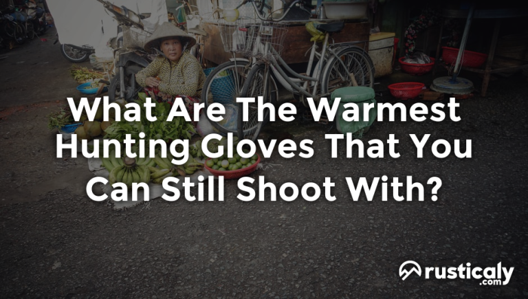 what are the warmest hunting gloves that you can still shoot with