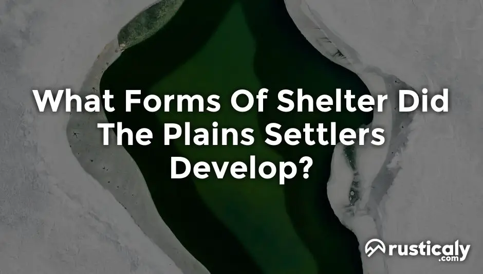 what forms of shelter did the plains settlers develop