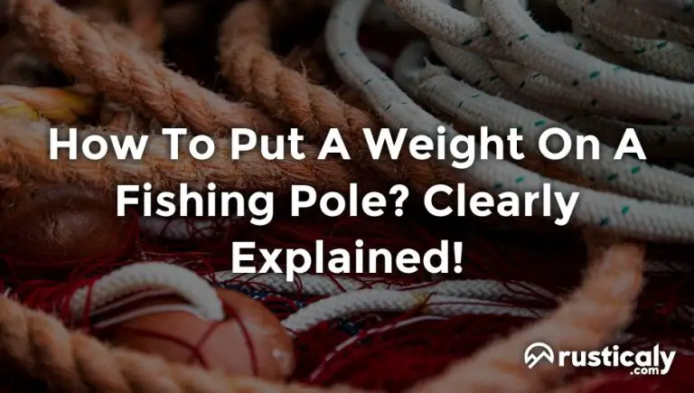How To Put A Weight On A Fishing Pole? Complete Explanation