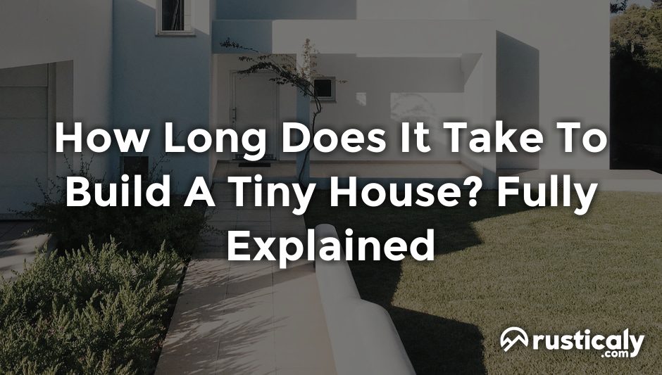 how long does it take to build a tiny house