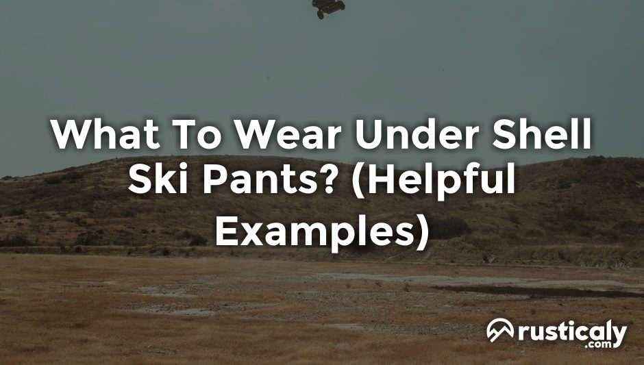 what to wear under shell ski pants