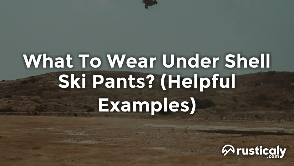 what to wear under shell ski pants