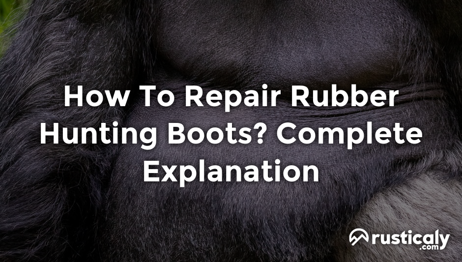 how to repair rubber hunting boots