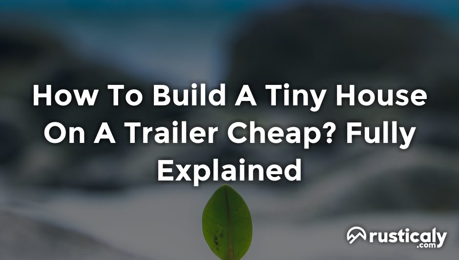 how to build a tiny house on a trailer cheap
