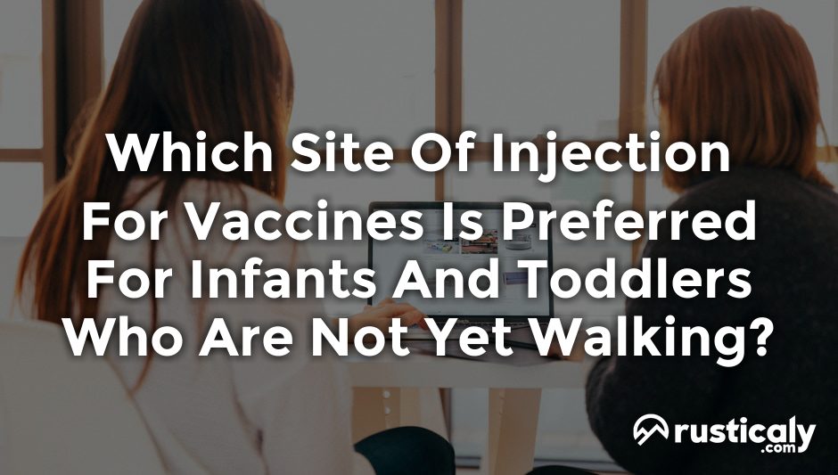 which site of injection for vaccines is preferred for infants and toddlers who are not yet walking?