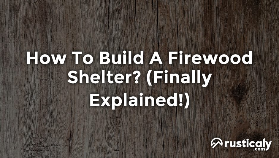 how to build a firewood shelter