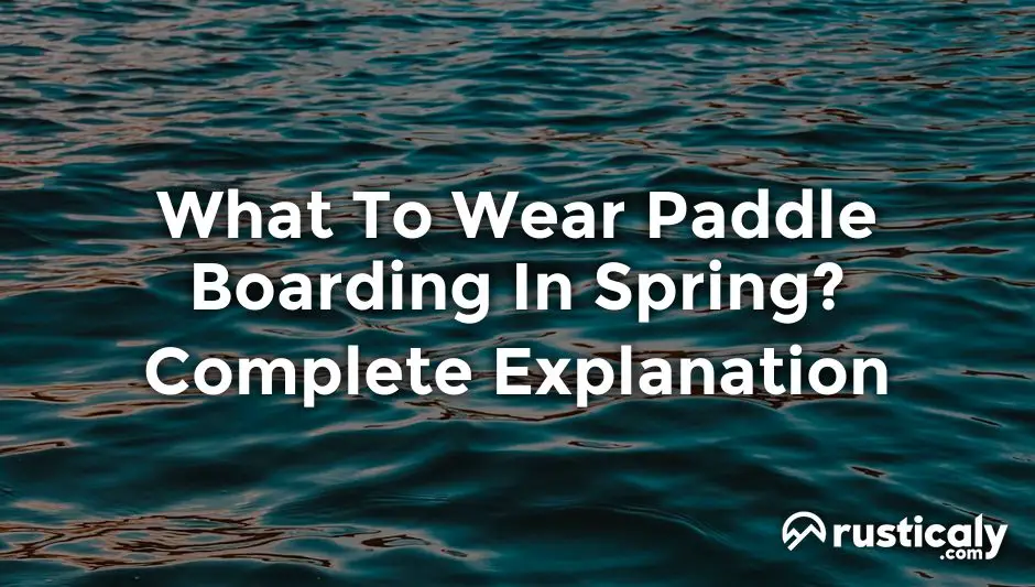 what to wear paddle boarding in spring