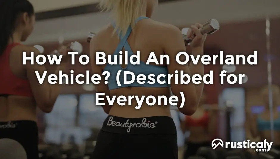 how to build an overland vehicle