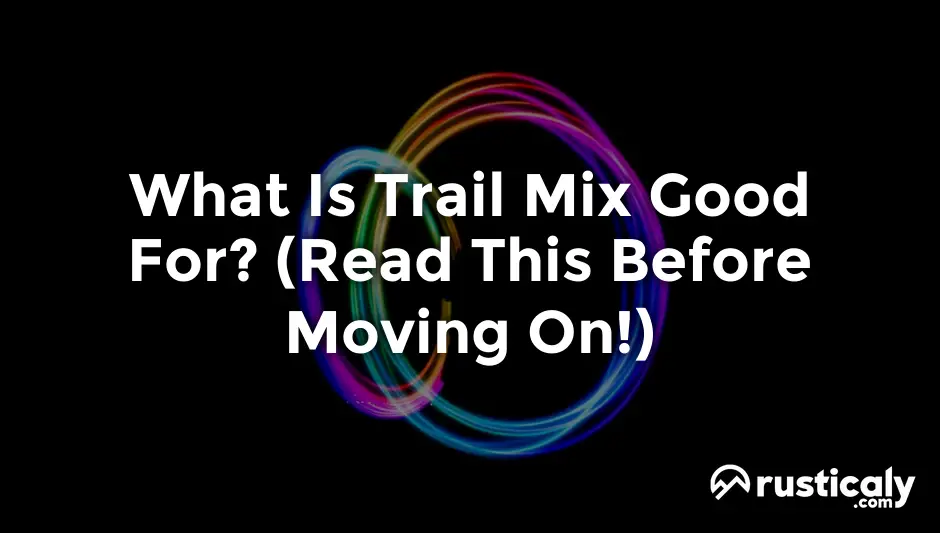 What Is Trail Mix Good For? The Ultimate Explanation
