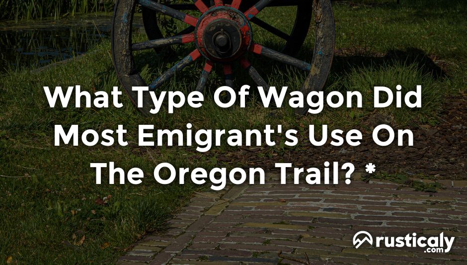 what type of wagon did most emigrant's use on the oregon trail? *