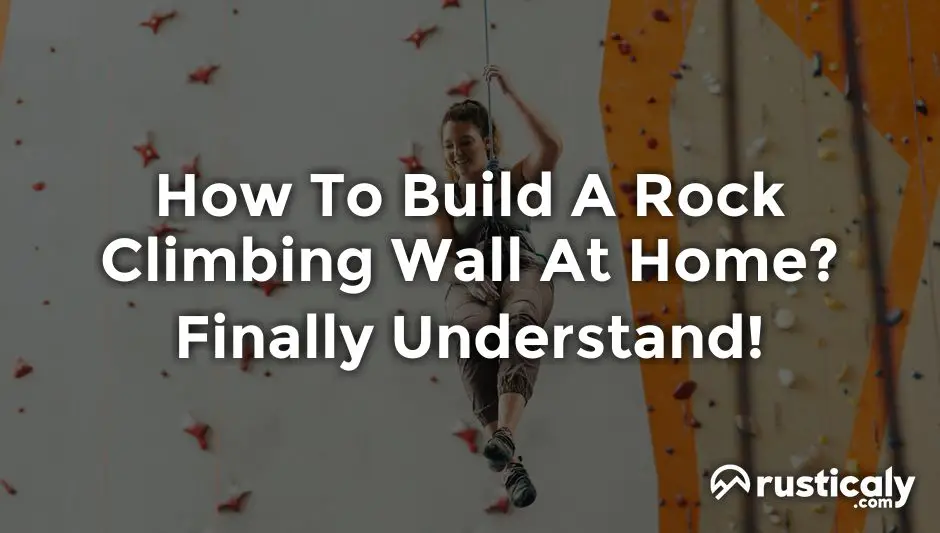 How To Build A Rock Climbing Wall At Home? Finally Understand!