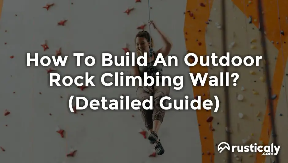 How To Build An Outdoor Rock Climbing Wall? (Detailed Guide)