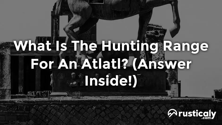 what is the hunting range for an atlatl