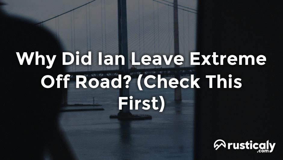 why did ian leave extreme off road