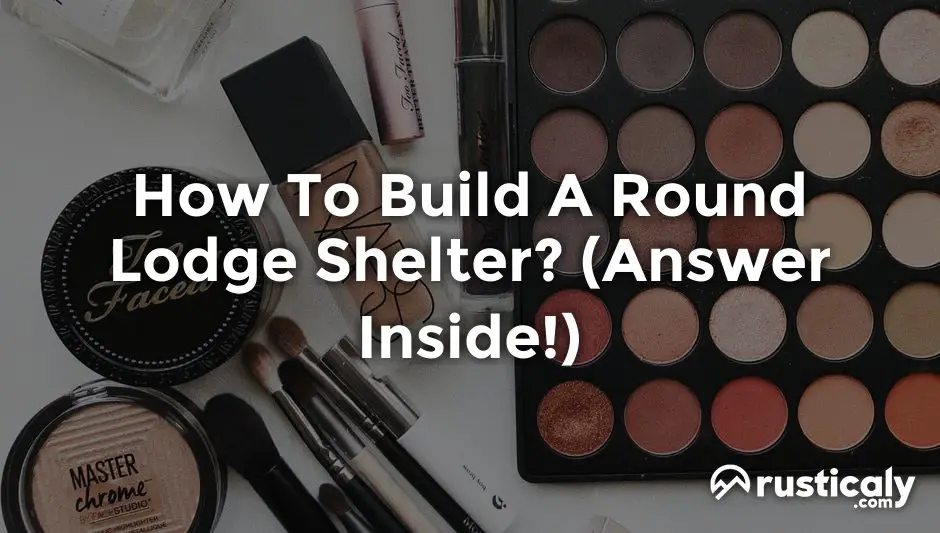 how to build a round lodge shelter