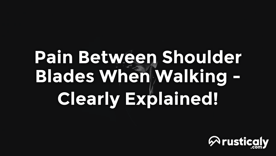 pain between shoulder blades when walking