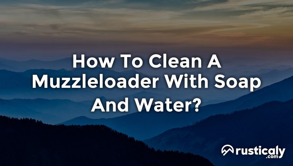 how to clean a muzzleloader with soap and water