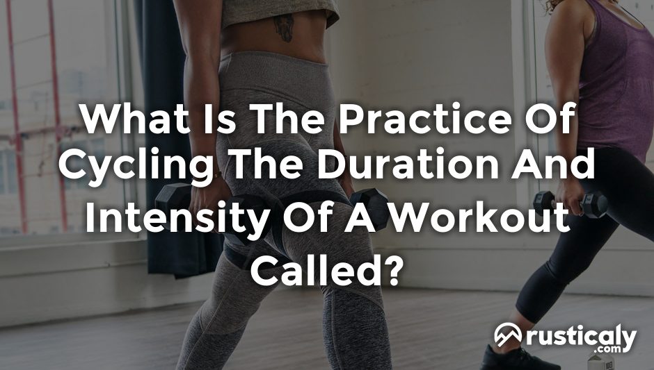 what is the practice of cycling the duration and intensity of a workout called?