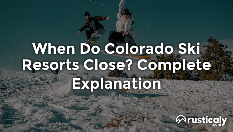 When Do Colorado Ski Resorts Close? (Important Facts)