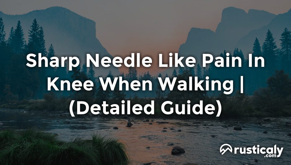 sharp needle like pain in knee when walking
