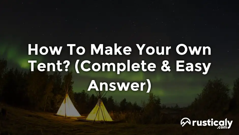 How to make your own tent easily explained inside 