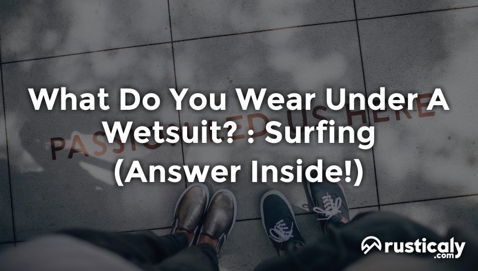 what do you wear under a wetsuit? : surfing