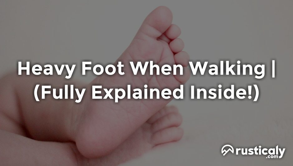Heavy Foot When Walking Here's What You Should Know About It