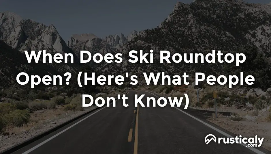 When Does Ski Roundtop Open? (Easily Explained Inside!)