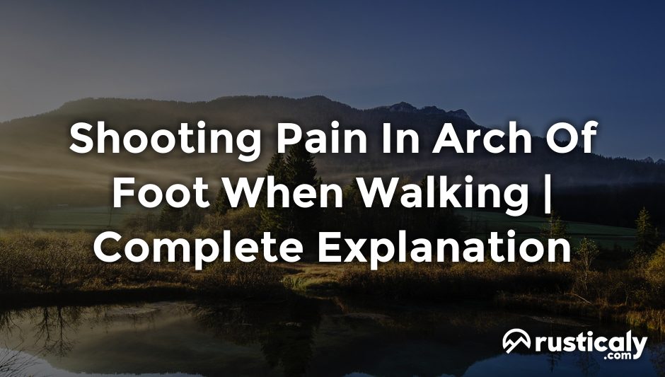 shooting pain in arch of foot when walking