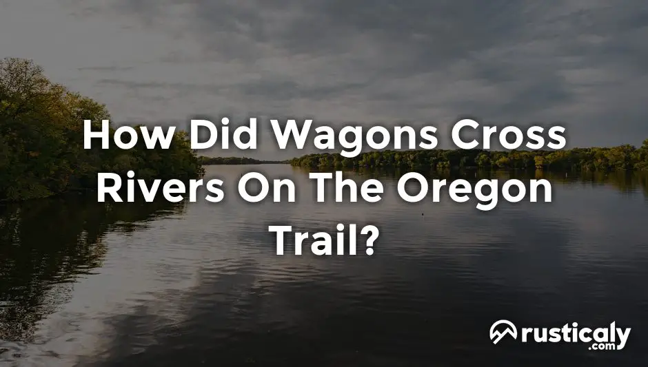 how did wagons cross rivers on the oregon trail