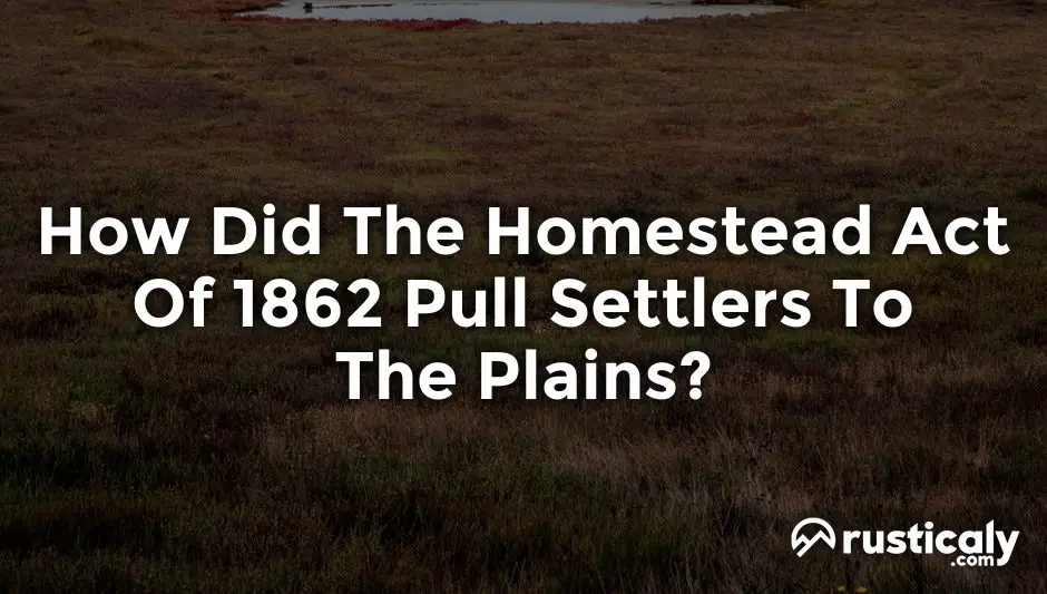 how did the homestead act of 1862 pull settlers to the plains