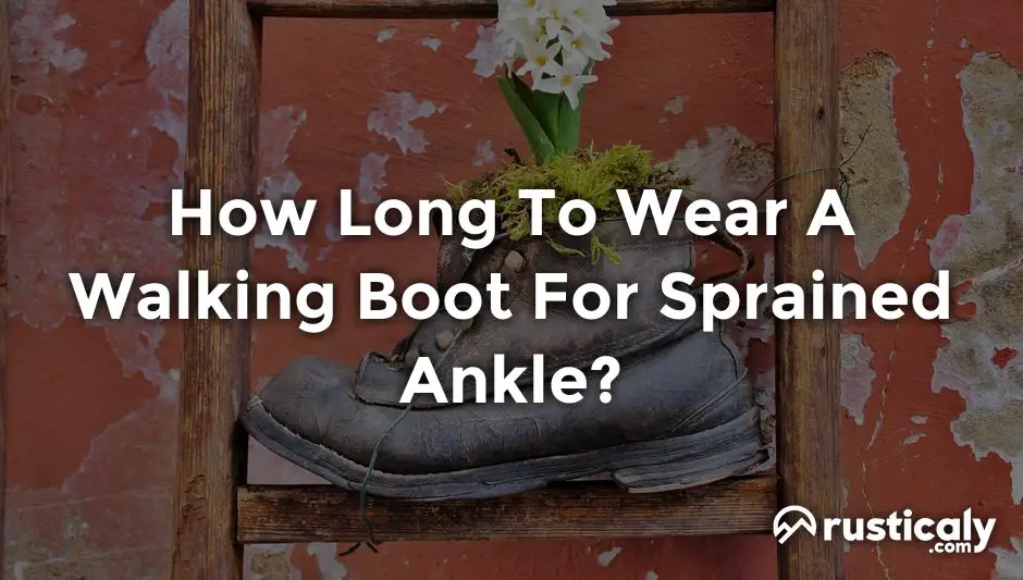 how long to wear a walking boot for sprained ankle