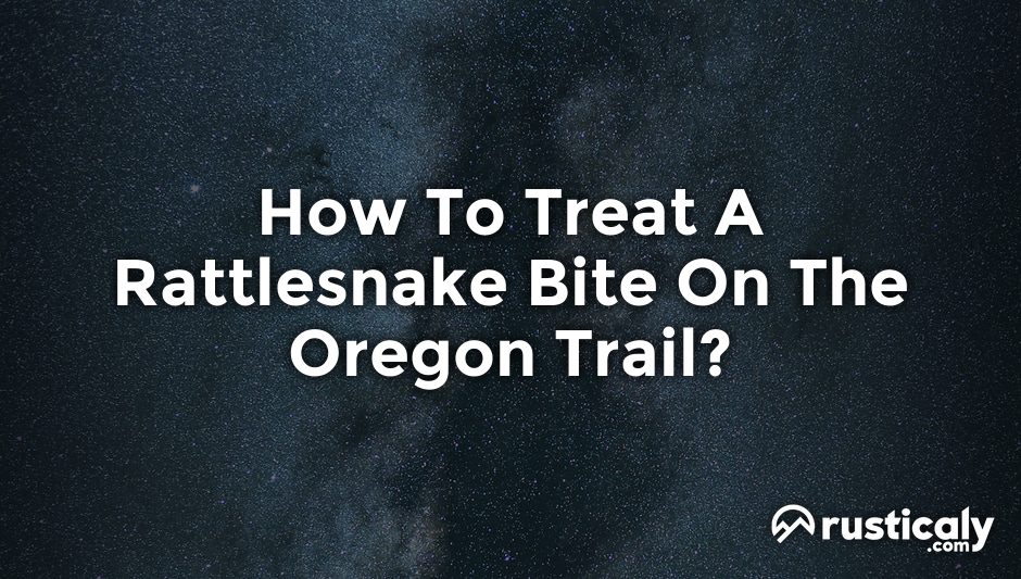 how to treat a rattlesnake bite on the oregon trail