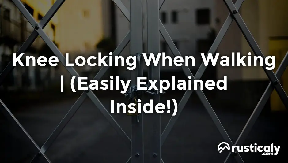 Knee Locking When Walking The Ultimate Explanation
