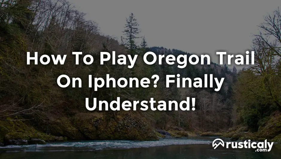 How To Play Oregon Trail On Iphone? (Helpful Examples)