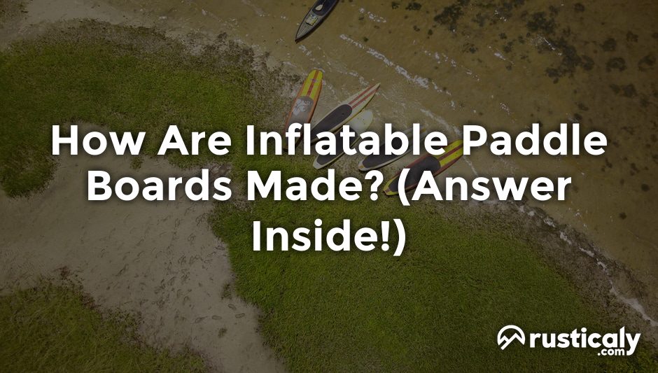 how are inflatable paddle boards made