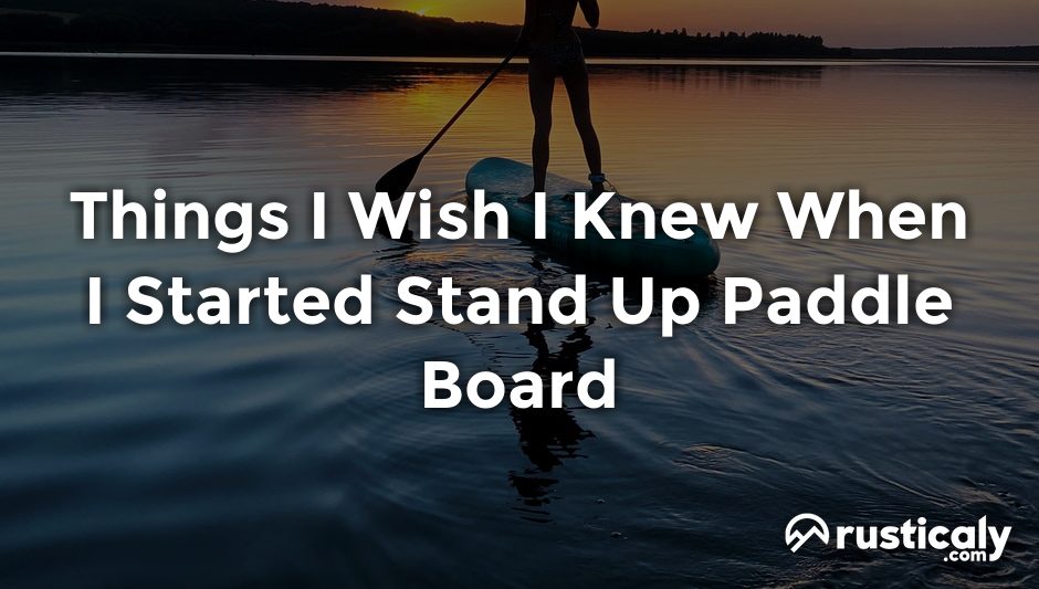 things i wish i knew when i started stand up paddle board