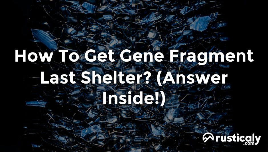 how to get gene fragment last shelter