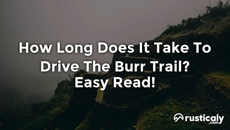 how long does it take to drive the burr trail