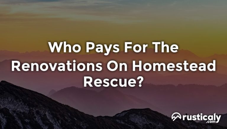 who pays for the renovations on homestead rescue