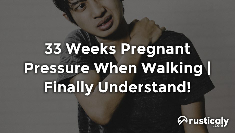 33 weeks pregnant pressure when walking
