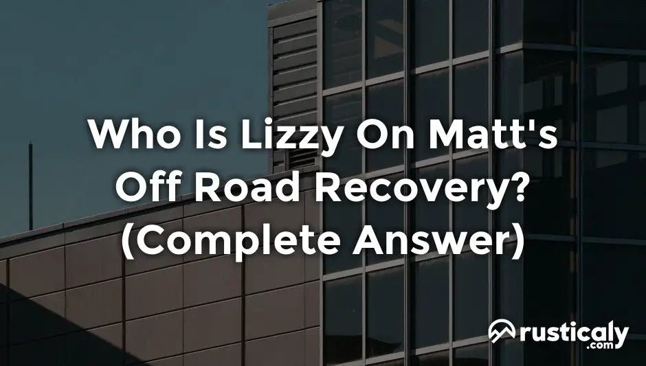 Who Is Lizzy On Matt's Off Road Recovery? (Answer Inside!)