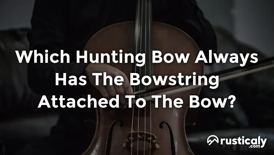 which hunting bow always has the bowstring attached to the bow?