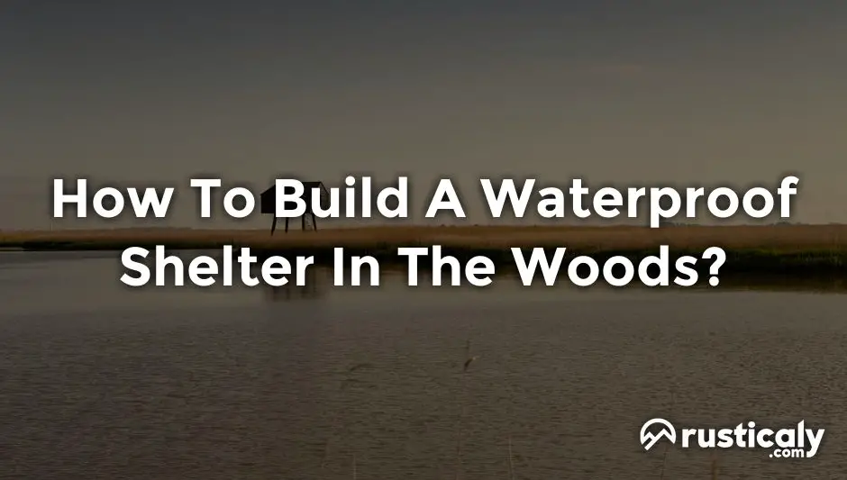 how to build a waterproof shelter in the woods