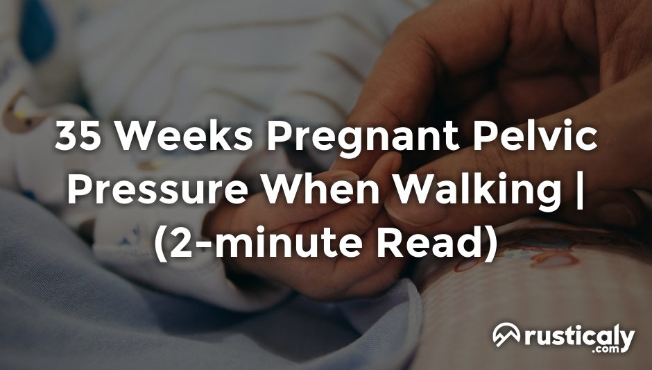 35 weeks pregnant pelvic pressure when walking