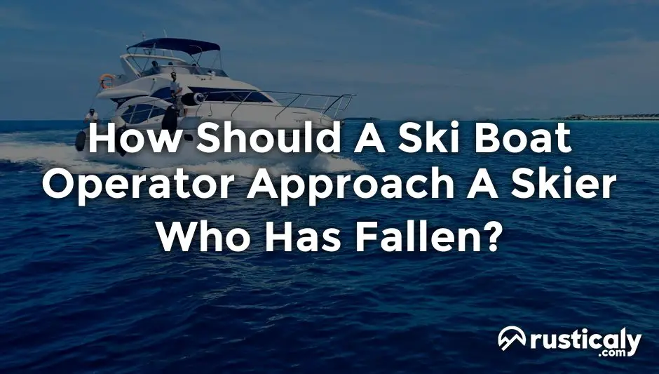 how should a ski boat operator approach a skier who has fallen?