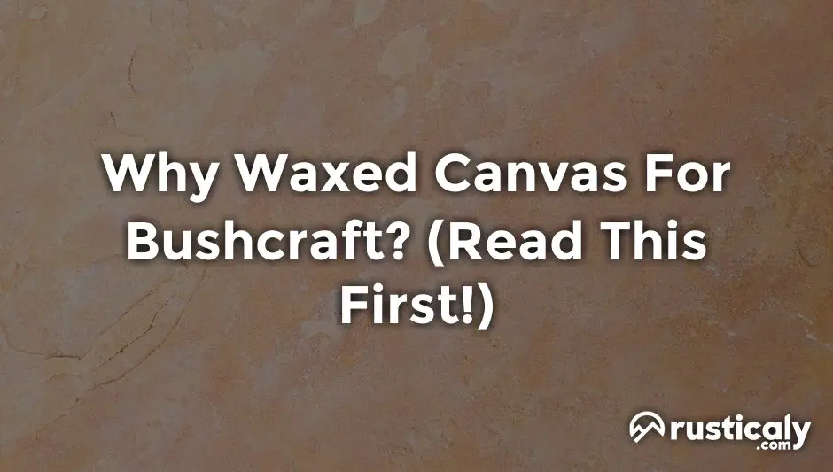 why waxed canvas for bushcraft