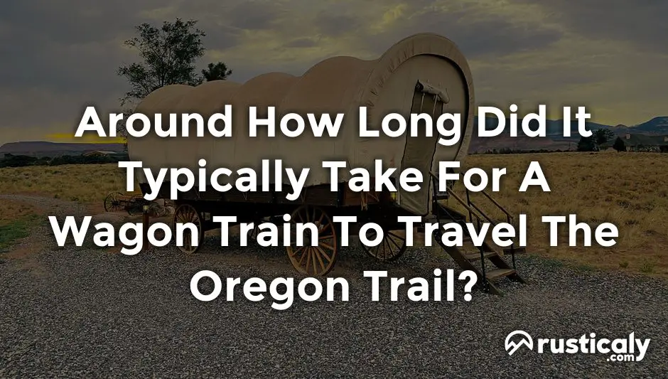 around how long did it typically take for a wagon train to travel the oregon trail?