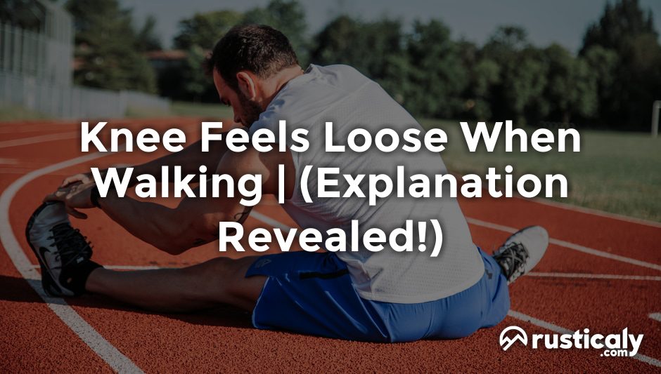 knee feels loose when walking