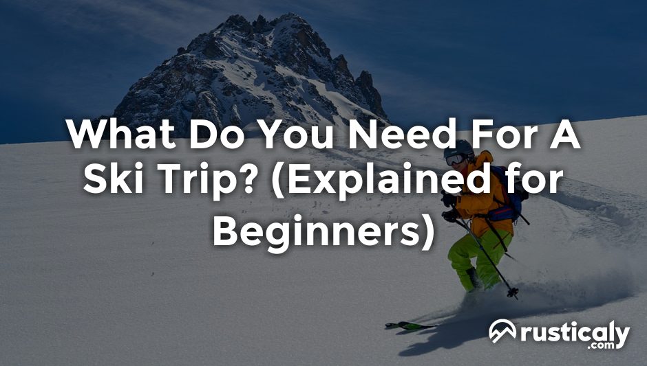what do you need for a ski trip